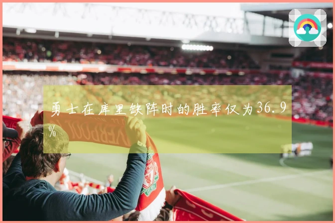 勇士在库里缺阵时的胜率仅为36.9%